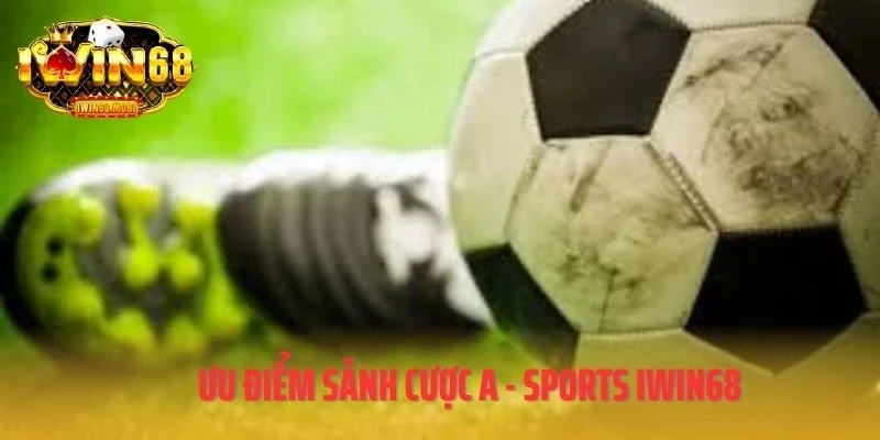 Ưu điểm sảnh cược A - Sports IWIN68
