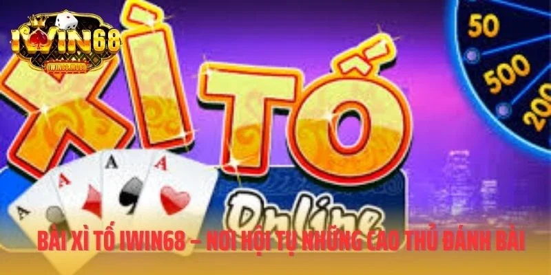 Bài Xì Tố IWIN68 –  Nơi Hội Tụ Những Cao Thủ Đánh Bài