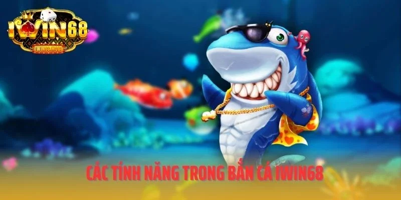 Các tính năng trong bắn cá IWIN68