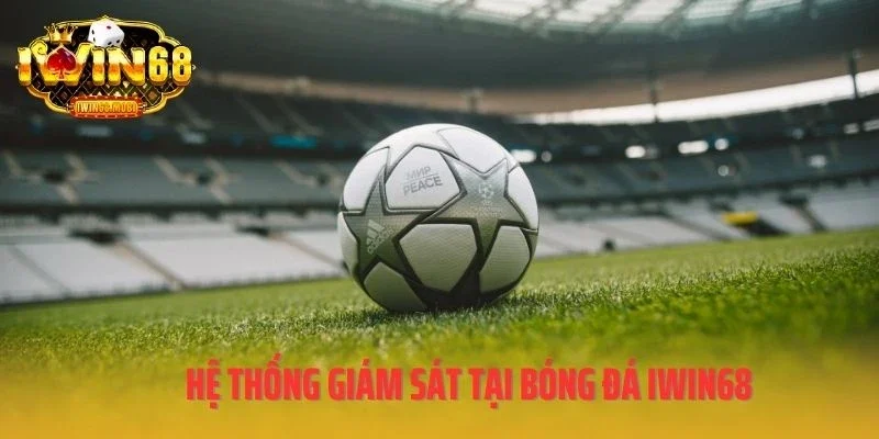 Hệ thống giám sát tại bóng đá IWIN68