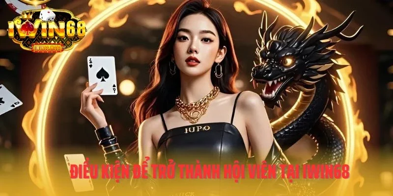Điều kiện để trở thành hội viên tại IWIN68