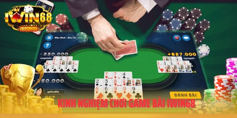 Kinh nghiệm chơi game bài IWIN68