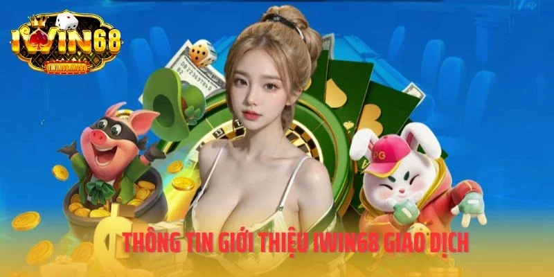 Thông tin giới thiệu IWIN68 giao dịch