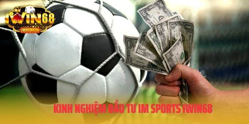 Kinh nghiệm đầu tư IM Sports IWIN68