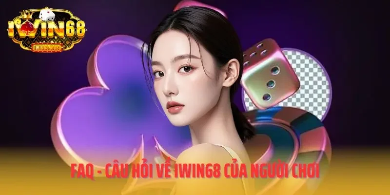 FAQ - Câu hỏi về IWIN68 của người chơi