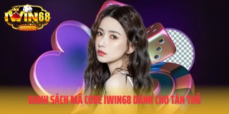 Danh sách mã code IWIN68 dành cho tân thủ