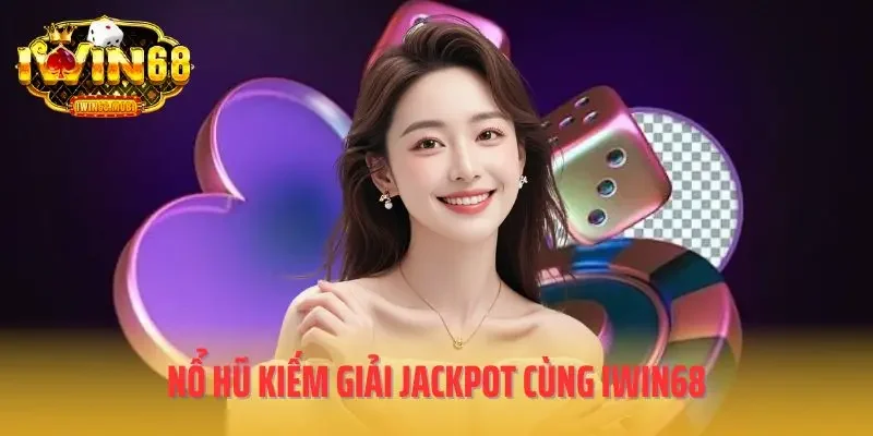 Nổ hũ kiếm giải jackpot cùng IWIN68