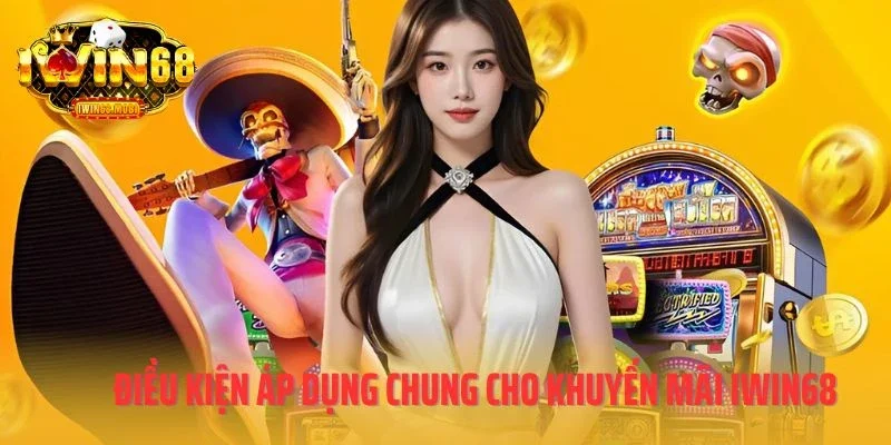 Điều kiện áp dụng chung cho khuyến mãi IWIN68