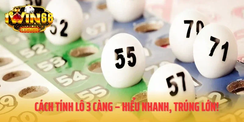 Cách tính lô 3 càng – Hiểu nhanh, trúng lớn!