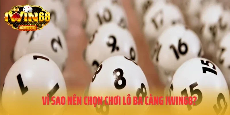 Vì sao nên chọn chơi lô ba càng IWIN68?