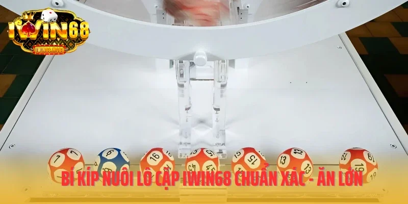 Bí kíp nuôi lô cặp IWIN68 chuẩn xác - Ăn lớn 