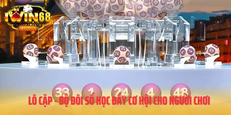 Lô cặp - Bộ đôi số học đầy cơ hội cho người chơi 