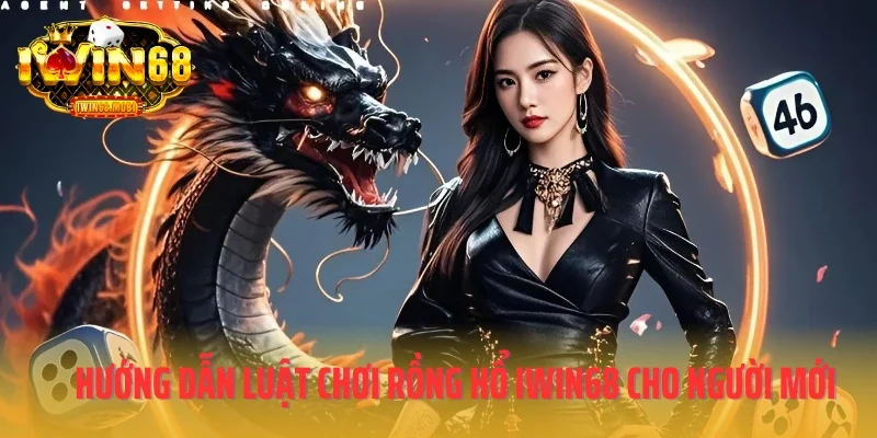 Hướng dẫn luật chơi Rồng Hổ IWIN68 cho người mới