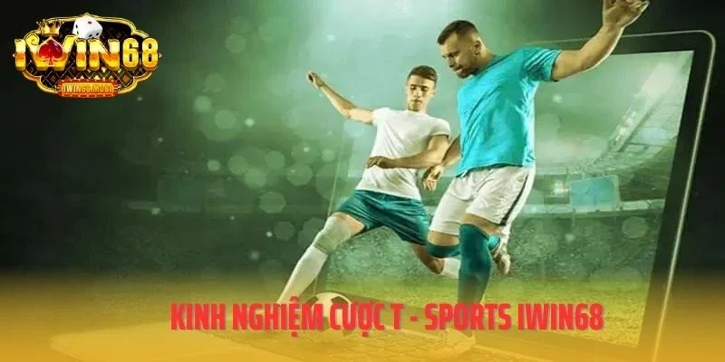 Kinh nghiệm cược T - Sports IWIN68