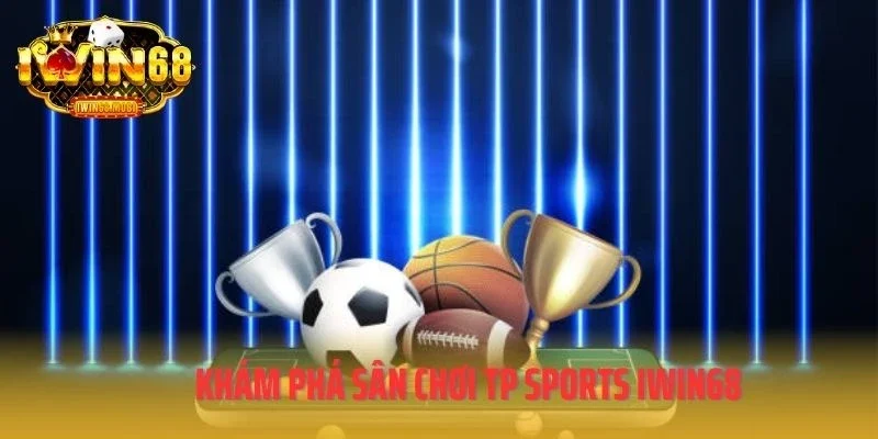 Khám phá sân chơi TP Sports IWIN68