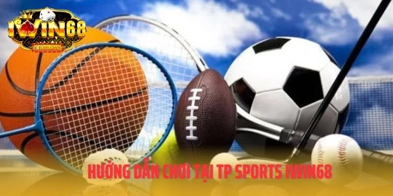 Hướng dẫn chơi tại TP Sports IWIN68