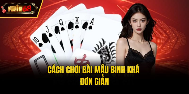 Cách chơi bài Mậu Binh khá đơn giản