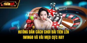 Hướng Dẫn Cách Chơi Bài Tiến Lên IWIN68 Và Vài Mẹo Cực Hay
