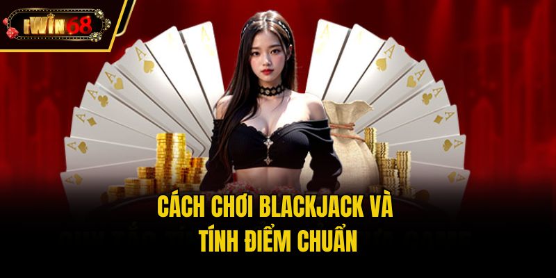 Cách chơi Blackjack và tính điểm chuẩn