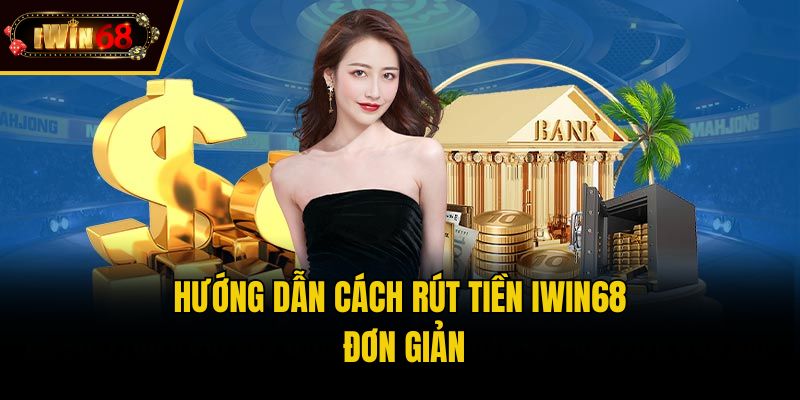 Hướng dẫn cách rút tiền IWIN68 đơn giản