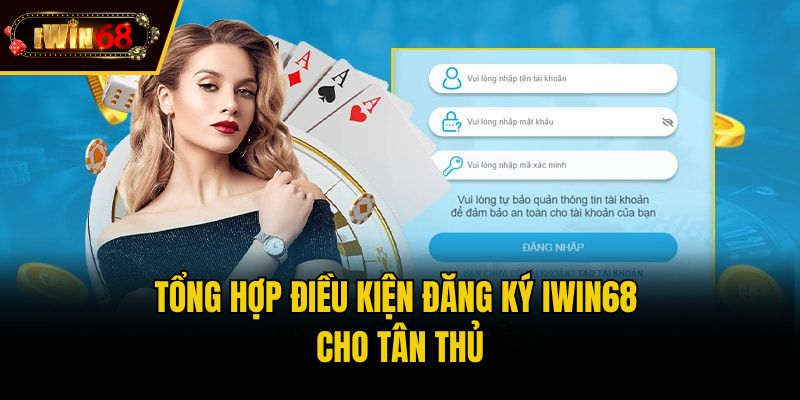 Tổng hợp điều kiện đăng ký IWIN68 cho tân thủ