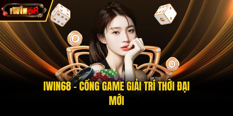 iwin68 - Cổng game giải trí thời đại mới
