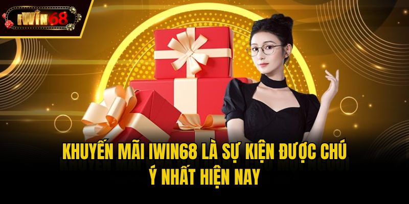 Khuyến mãi IWIN68 là sự kiện được chú ý nhất hiện nay