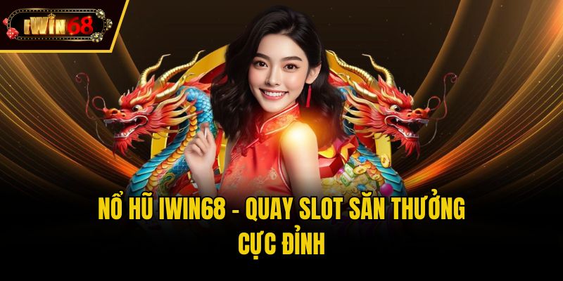 Nổ hũ iwin68 - Quay slot săn thưởng cực đỉnh