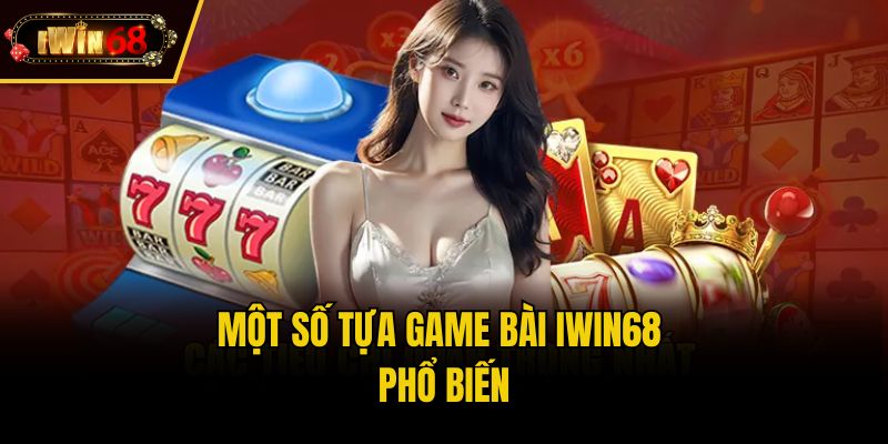 Một số tựa game bài IWIN68 phổ biến